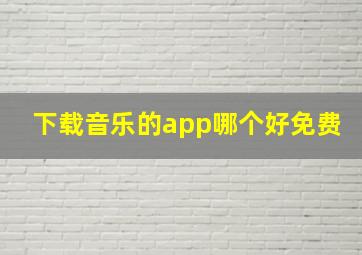 下载音乐的app哪个好免费