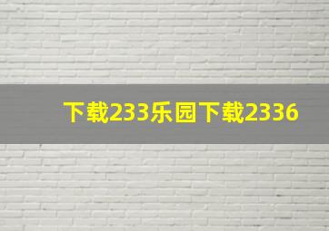 下载233乐园下载2336