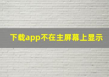 下载app不在主屏幕上显示