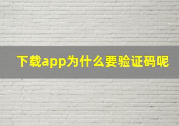 下载app为什么要验证码呢