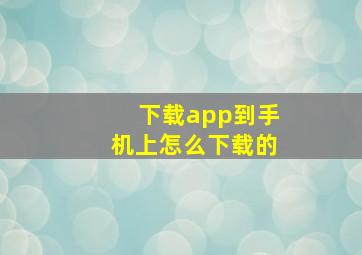 下载app到手机上怎么下载的