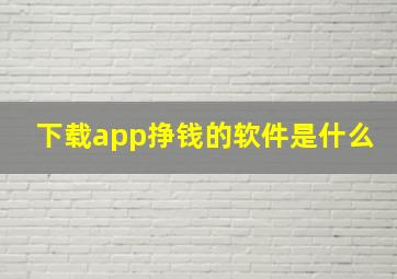 下载app挣钱的软件是什么