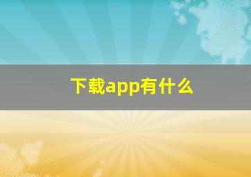 下载app有什么