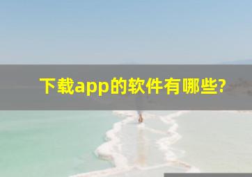 下载app的软件有哪些?