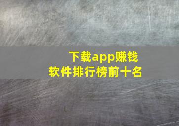 下载app赚钱软件排行榜前十名