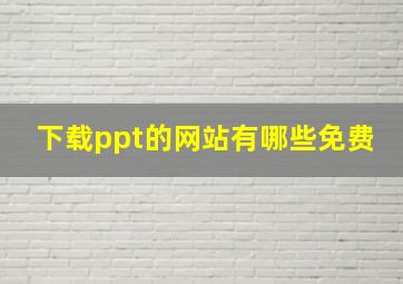 下载ppt的网站有哪些免费