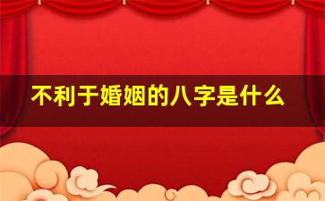 不利于婚姻的八字是什么