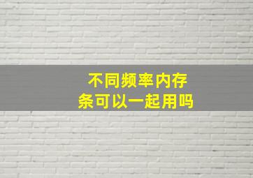 不同频率内存条可以一起用吗