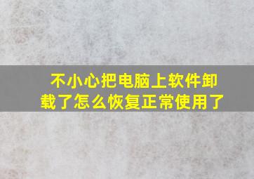 不小心把电脑上软件卸载了怎么恢复正常使用了