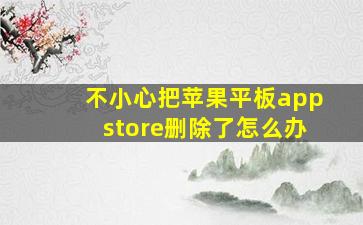 不小心把苹果平板appstore删除了怎么办