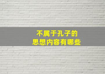 不属于孔子的思想内容有哪些