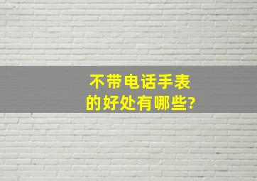 不带电话手表的好处有哪些?