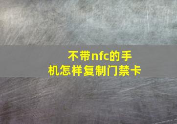 不带nfc的手机怎样复制门禁卡