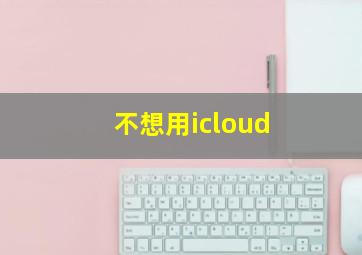 不想用icloud