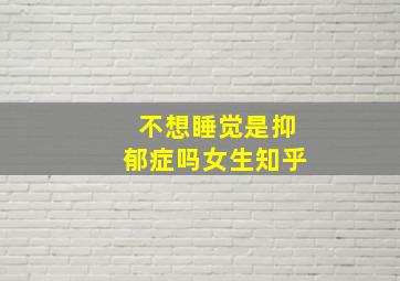 不想睡觉是抑郁症吗女生知乎