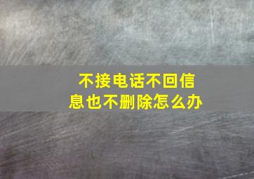 不接电话不回信息也不删除怎么办