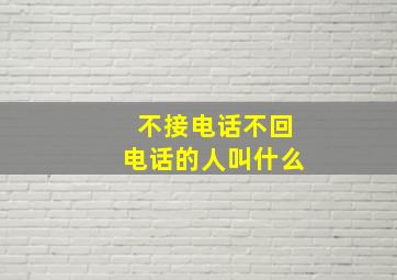 不接电话不回电话的人叫什么