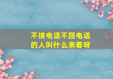 不接电话不回电话的人叫什么来着呀