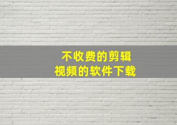 不收费的剪辑视频的软件下载