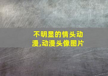 不明显的情头动漫,动漫头像图片