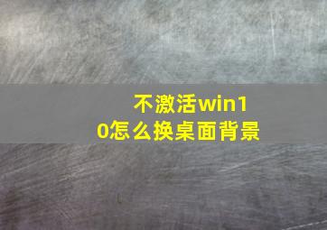 不激活win10怎么换桌面背景