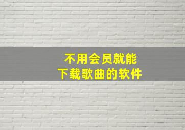 不用会员就能下载歌曲的软件