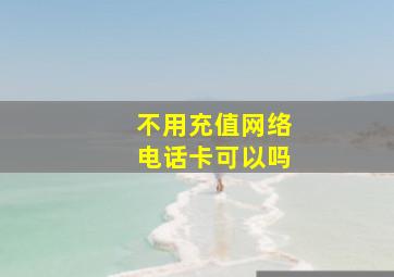 不用充值网络电话卡可以吗