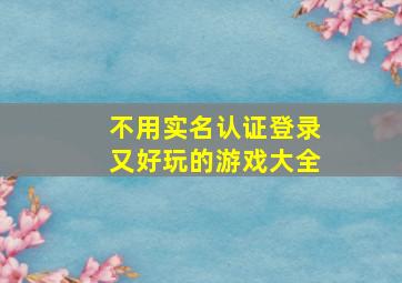 不用实名认证登录又好玩的游戏大全