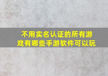 不用实名认证的所有游戏有哪些手游软件可以玩