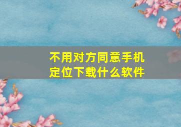 不用对方同意手机定位下载什么软件