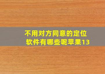 不用对方同意的定位软件有哪些呢苹果13