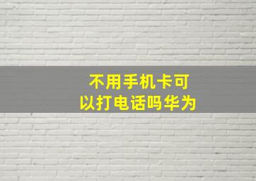 不用手机卡可以打电话吗华为