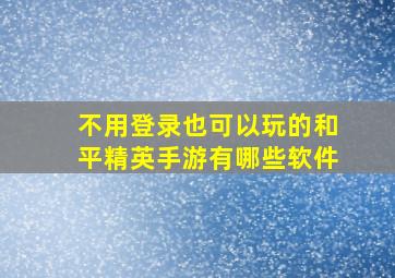 不用登录也可以玩的和平精英手游有哪些软件