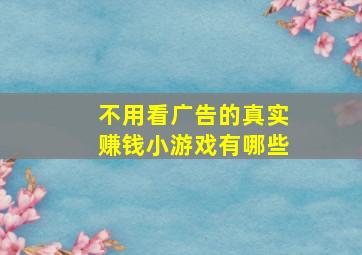 不用看广告的真实赚钱小游戏有哪些