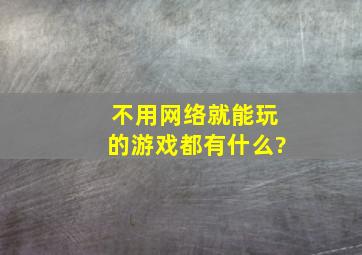 不用网络就能玩的游戏都有什么?