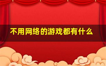 不用网络的游戏都有什么