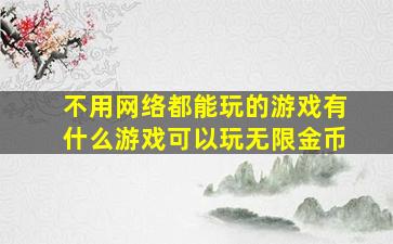 不用网络都能玩的游戏有什么游戏可以玩无限金币