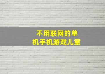 不用联网的单机手机游戏儿童