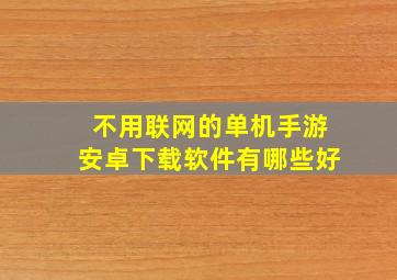 不用联网的单机手游安卓下载软件有哪些好