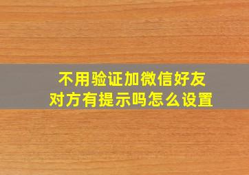 不用验证加微信好友对方有提示吗怎么设置