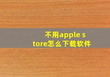 不用apple store怎么下载软件