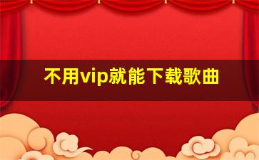 不用vip就能下载歌曲