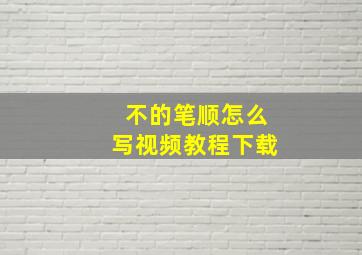 不的笔顺怎么写视频教程下载