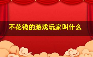 不花钱的游戏玩家叫什么