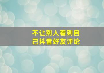 不让别人看到自己抖音好友评论