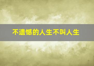 不遗憾的人生不叫人生