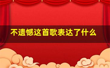 不遗憾这首歌表达了什么