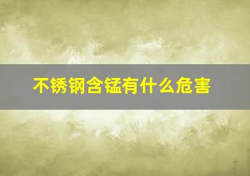 不锈钢含锰有什么危害