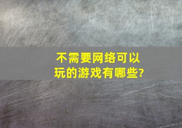 不需要网络可以玩的游戏有哪些?