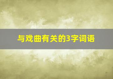 与戏曲有关的3字词语